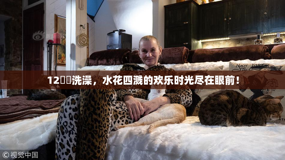 12妺妺洗澡，水花四溅的欢乐时光尽在眼前！