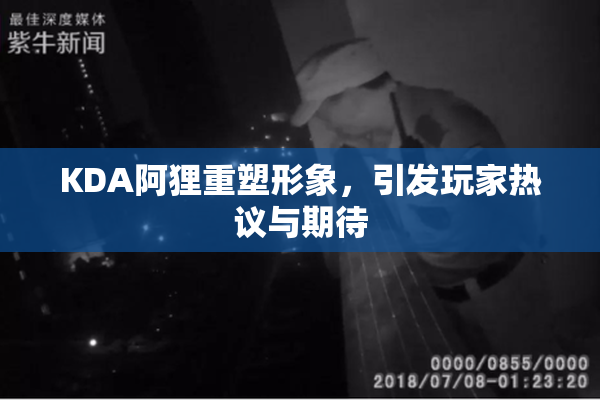 KDA阿狸重塑形象，引发玩家热议与期待
