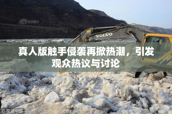 真人版触手侵袭再掀热潮，引发观众热议与讨论