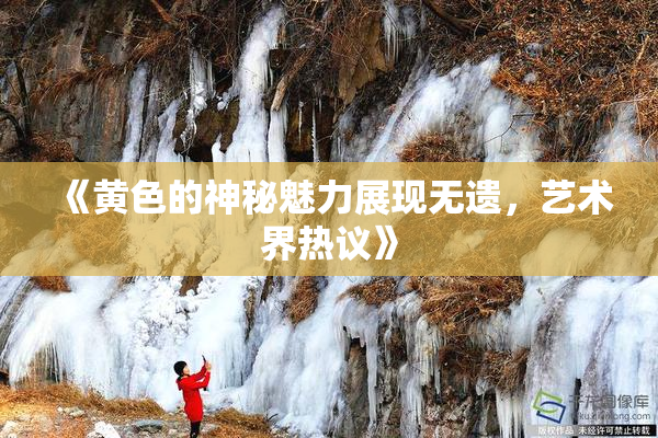 《黄色的神秘魅力展现无遗，艺术界热议》