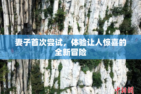 妻子首次尝试，体验让人惊喜的全新冒险