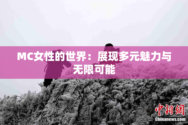 MC女性的世界：展现多元魅力与无限可能