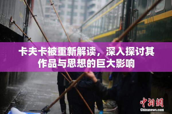 卡夫卡被重新解读，深入探讨其作品与思想的巨大影响