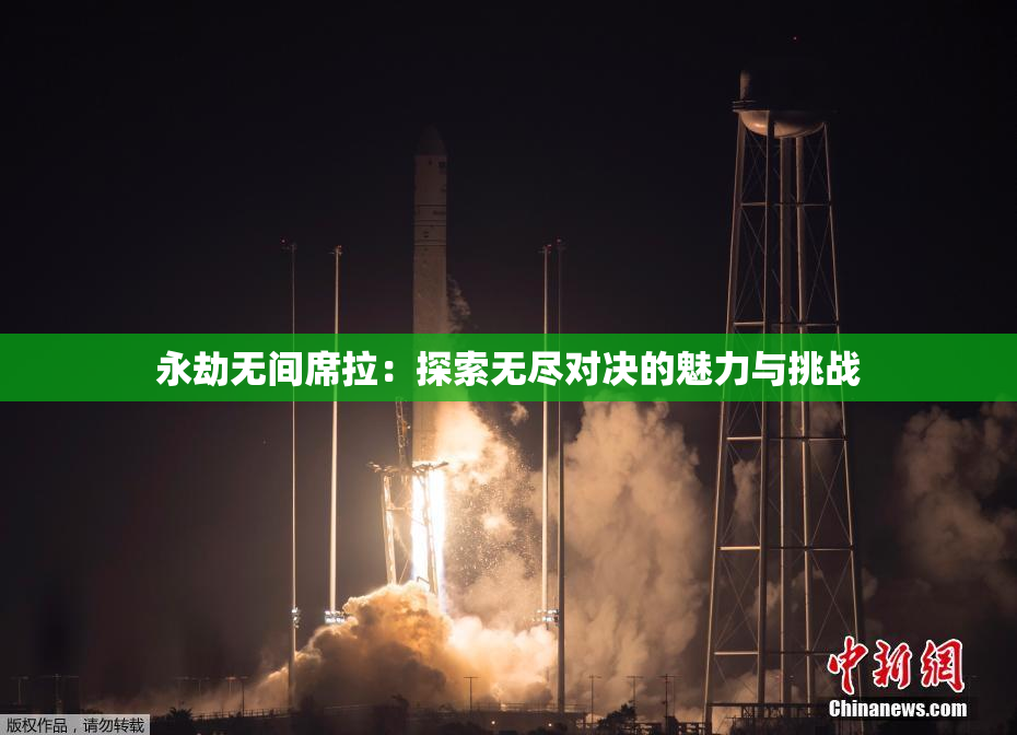 永劫无间席拉：探索无尽对决的魅力与挑战