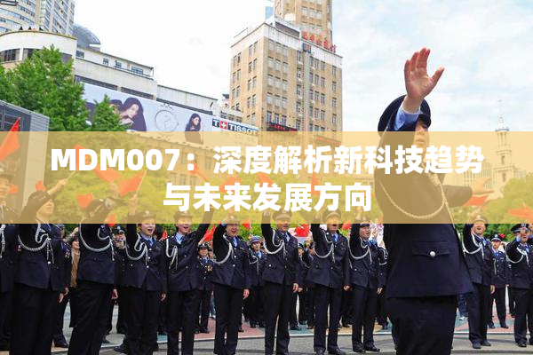 MDM007：深度解析新科技趋势与未来发展方向