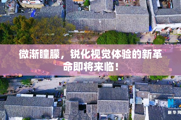 微渐瞳朦，锐化视觉体验的新革命即将来临！