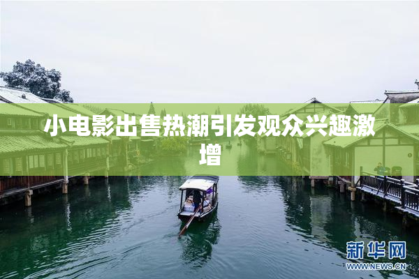小电影出售热潮引发观众兴趣激增