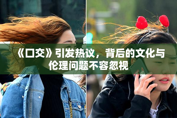 《囗交》引发热议，背后的文化与伦理问题不容忽视