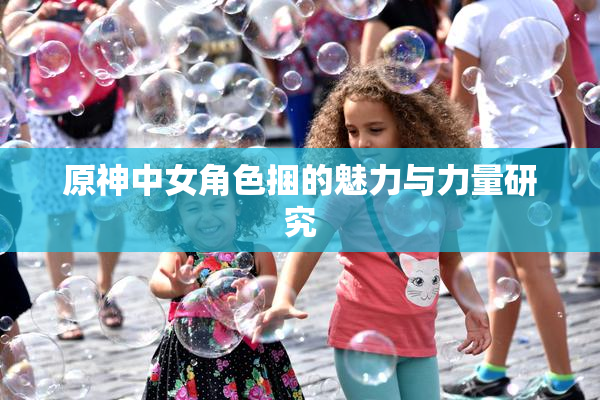 原神中女角色捆的魅力与力量研究
