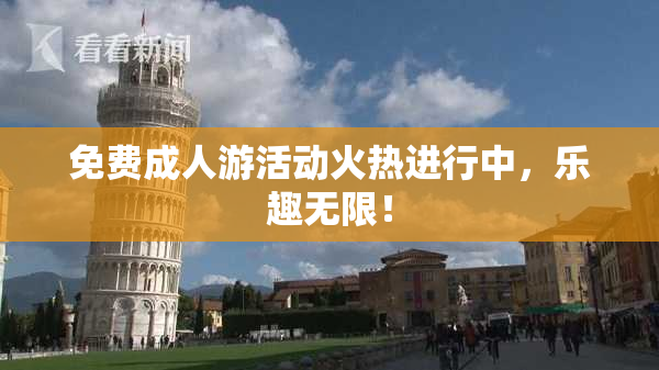 免费成人游活动火热进行中，乐趣无限！