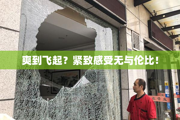 爽到飞起？紧致感受无与伦比！