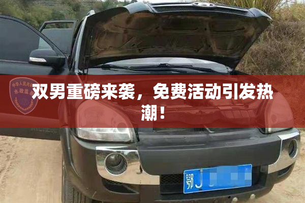 双男重磅来袭，免费活动引发热潮！
