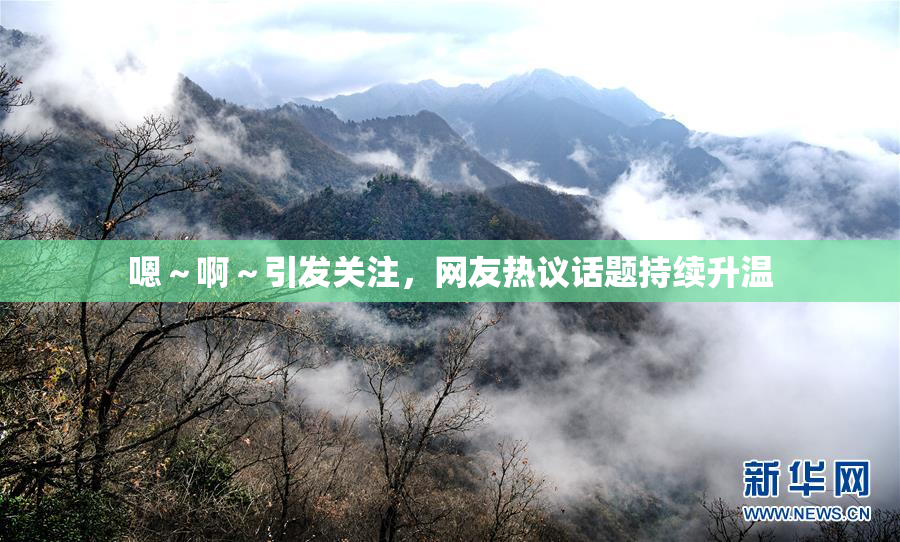 嗯～啊～引发关注，网友热议话题持续升温