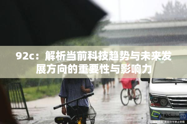 92c：解析当前科技趋势与未来发展方向的重要性与影响力