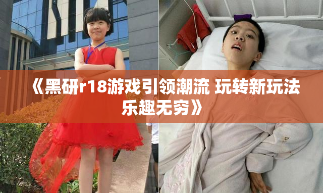 《黑研r18游戏引领潮流 玩转新玩法乐趣无穷》