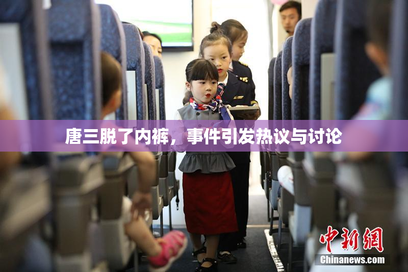唐三脱了内裤，事件引发热议与讨论