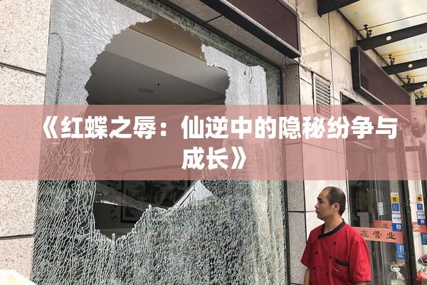 《红蝶之辱：仙逆中的隐秘纷争与成长》