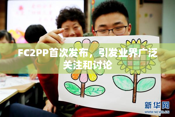 FC2PP首次发布，引发业界广泛关注和讨论