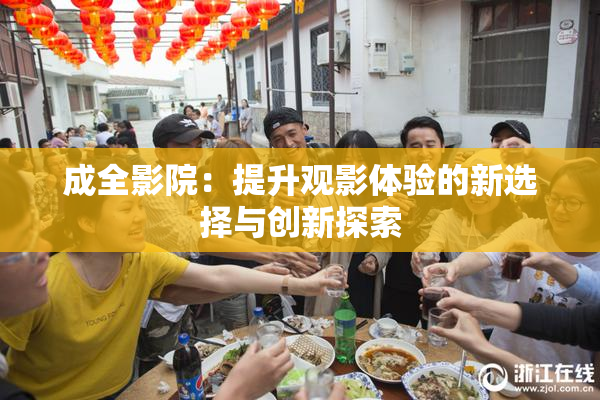 成全影院：提升观影体验的新选择与创新探索