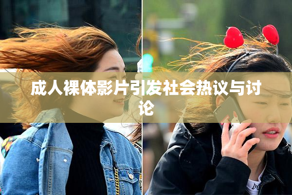 成人裸体影片引发社会热议与讨论