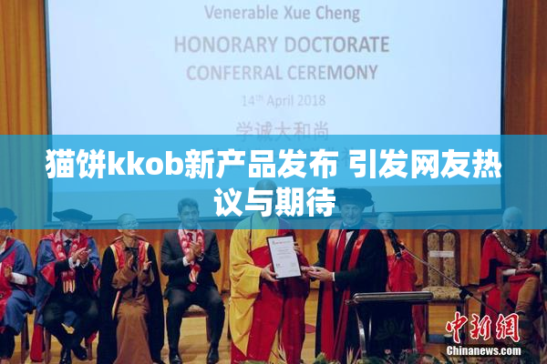 猫饼kkob新产品发布 引发网友热议与期待