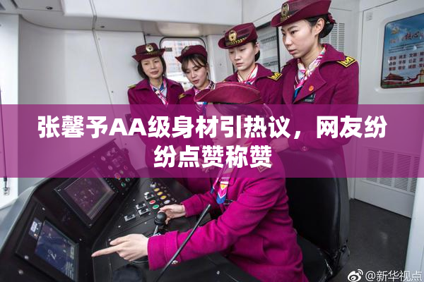 张馨予AA级身材引热议，网友纷纷点赞称赞