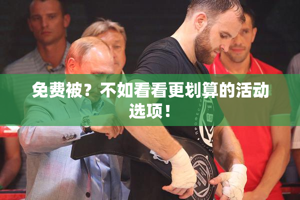 免费被？不如看看更划算的活动选项！