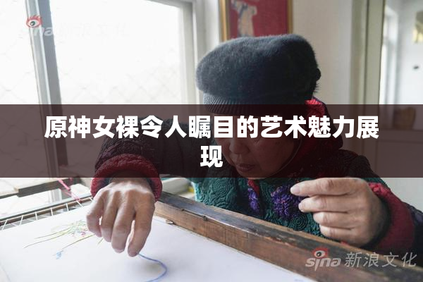 原神女裸令人瞩目的艺术魅力展现