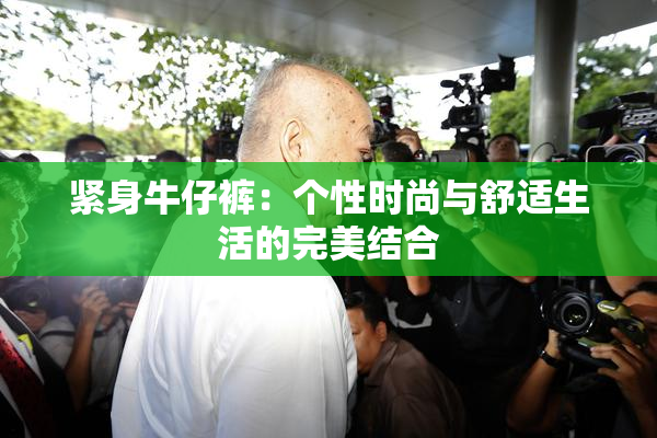 紧身牛仔裤：个性时尚与舒适生活的完美结合