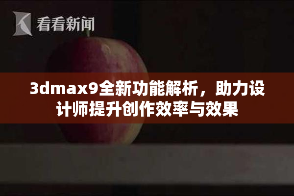 3dmax9全新功能解析，助力设计师提升创作效率与效果