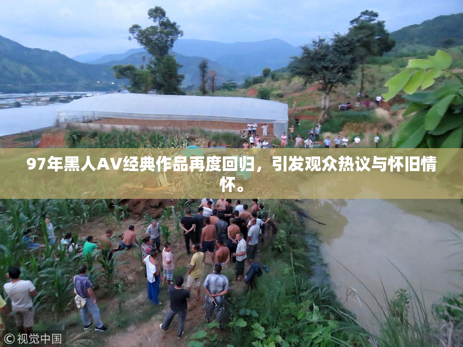 97年黑人AV经典作品再度回归，引发观众热议与怀旧情怀。