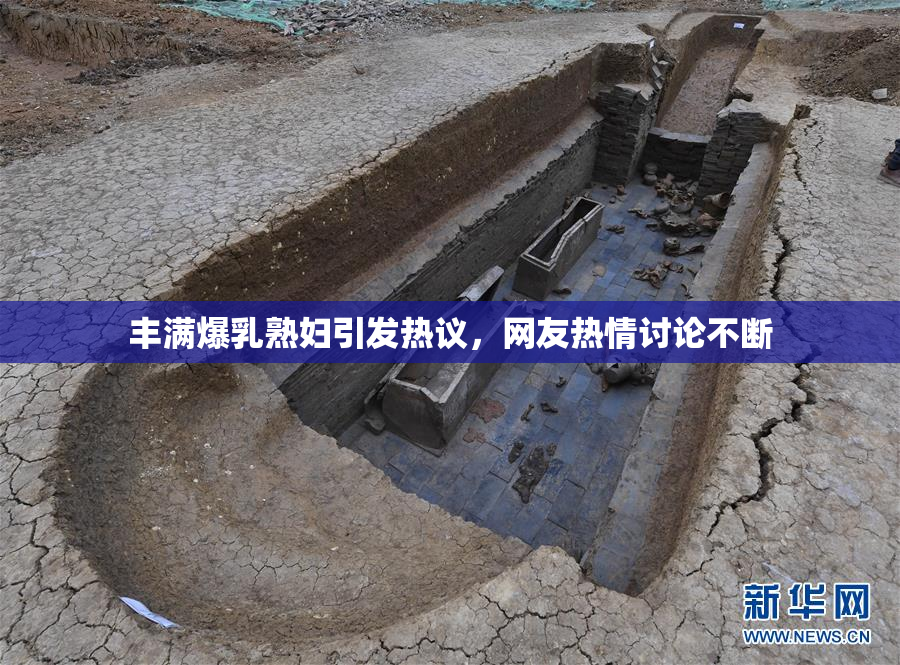 丰满爆乳熟妇引发热议，网友热情讨论不断