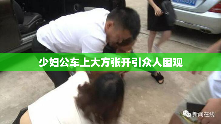 少妇公车上大方张开引众人围观