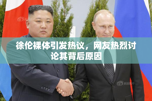 徐伦裸体引发热议，网友热烈讨论其背后原因