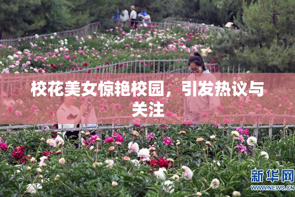 校花美女惊艳校园，引发热议与关注