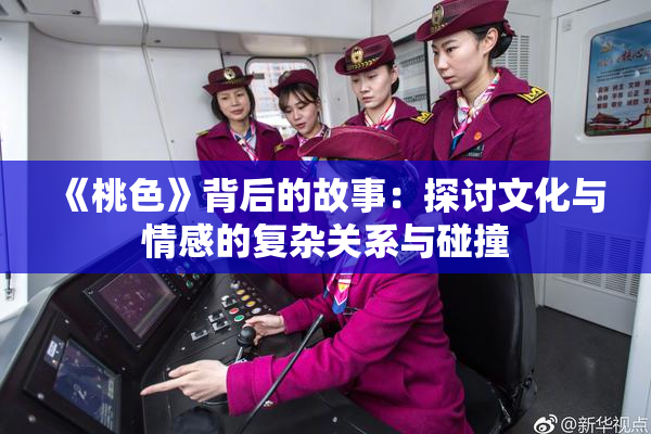 《桃色》背后的故事：探讨文化与情感的复杂关系与碰撞