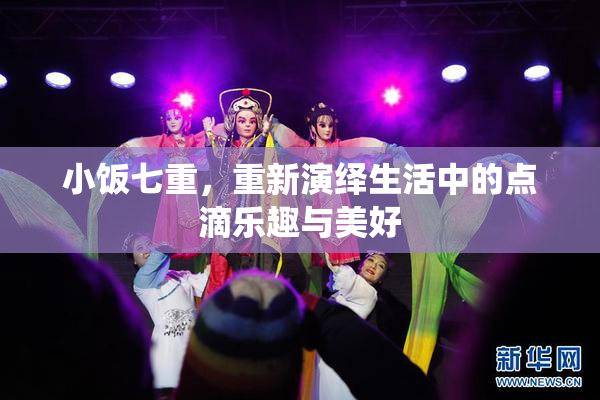 小饭七重，重新演绎生活中的点滴乐趣与美好