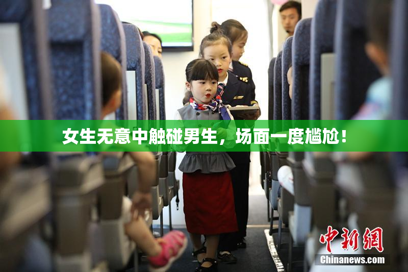 女生无意中触碰男生，场面一度尴尬！