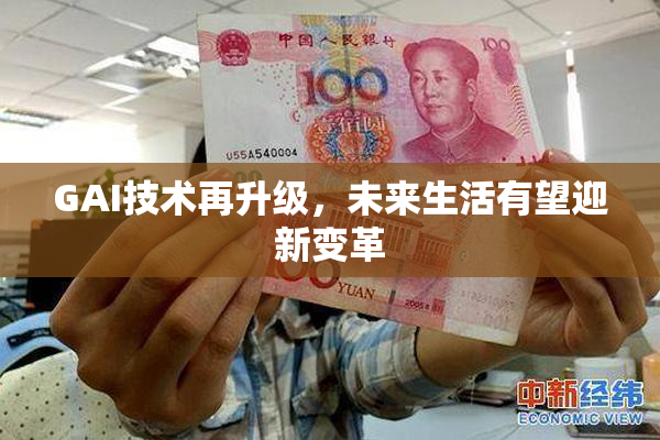 GAI技术再升级，未来生活有望迎新变革