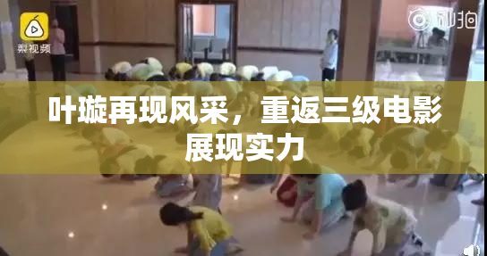 叶璇再现风采，重返三级电影展现实力