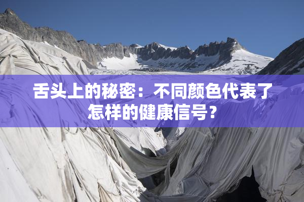 舌头上的秘密：不同颜色代表了怎样的健康信号？