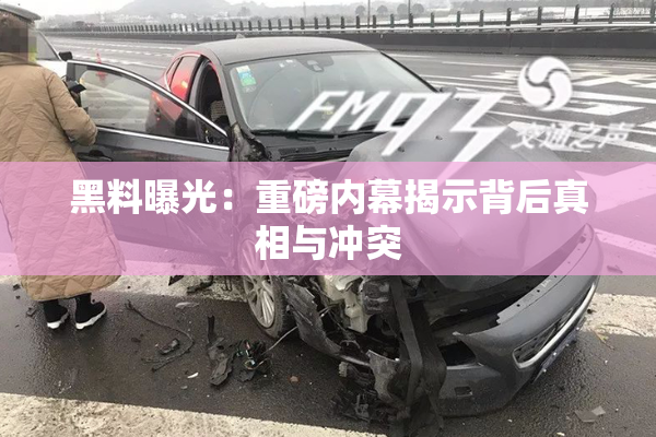 黑料曝光：重磅内幕揭示背后真相与冲突