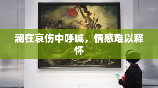 澜在哀伤中呼喊，情感难以释怀