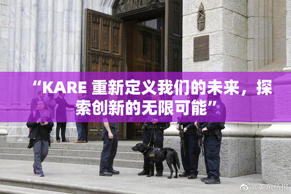 “KARE 重新定义我们的未来，探索创新的无限可能”