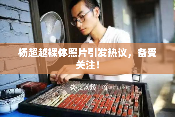杨超越裸体照片引发热议，备受关注！