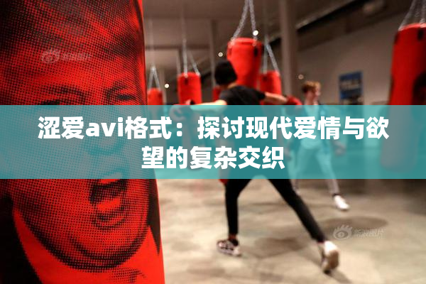 涩爱avi格式：探讨现代爱情与欲望的复杂交织