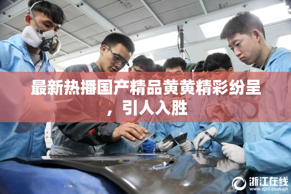 最新热播国产精品黄黄精彩纷呈，引人入胜