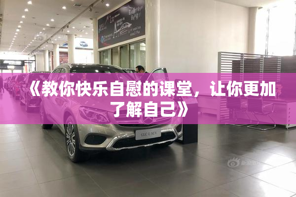 《教你快乐自慰的课堂，让你更加了解自己》