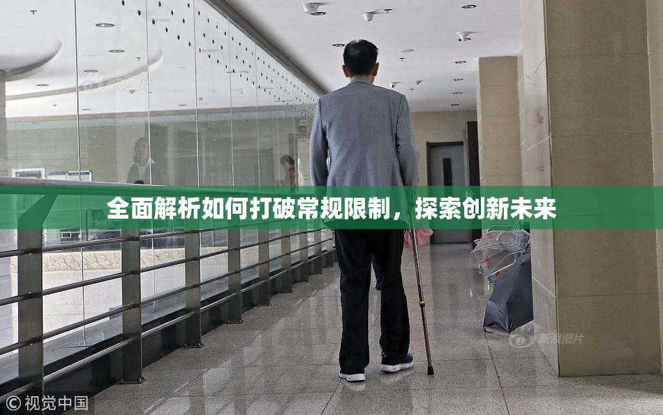 全面解析如何打破常规限制，探索创新未来