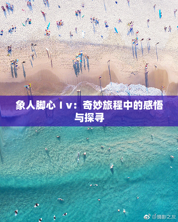 象人脚心Ⅰv：奇妙旅程中的感悟与探寻